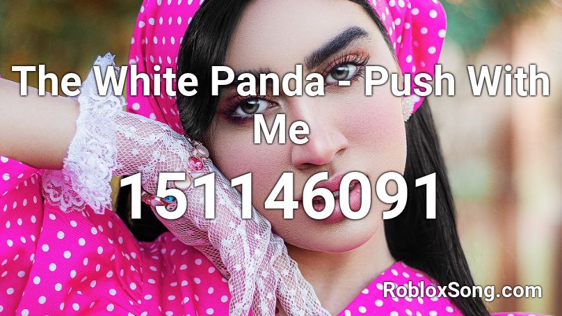 The White Panda - Push With Me Roblox ID