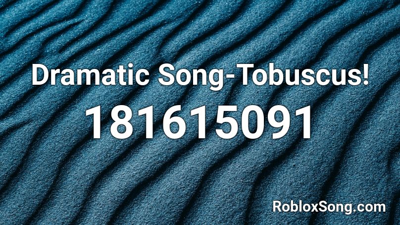 Dramatic Song Tobuscus Roblox Id Roblox Music Codes - roblox tobuscus song id