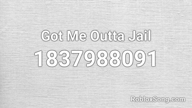 Got Me Outta Jail Roblox ID