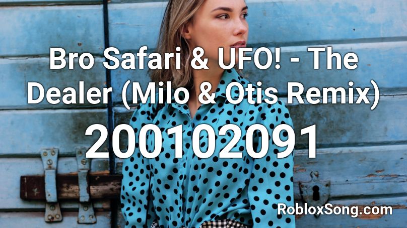 Bro Safari & UFO! - The Dealer (Milo & Otis Remix) Roblox ID