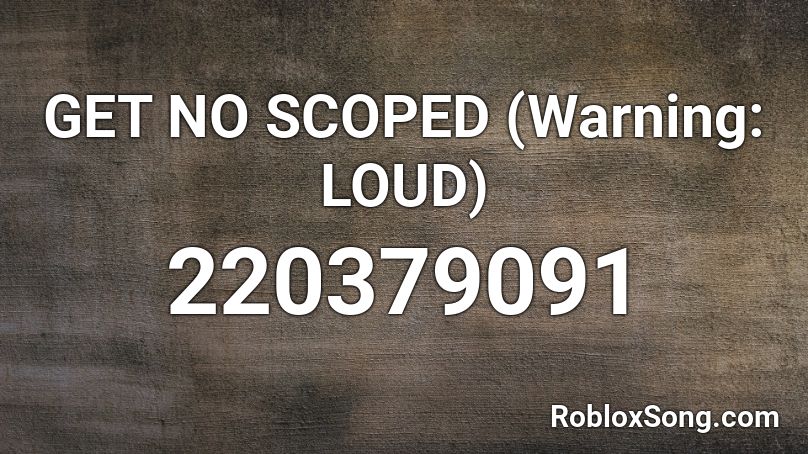 GET NO SCOPED (Warning: LOUD) Roblox ID