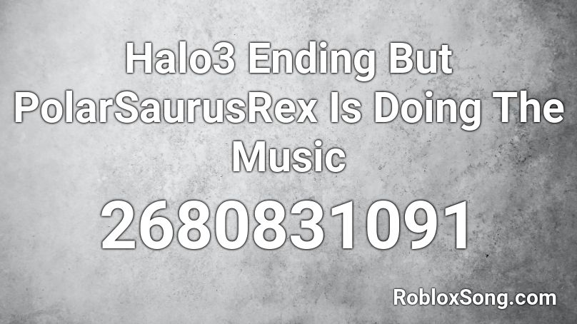 Halo3 Ending But PolarSaurusRex Is Doing The Music Roblox ID