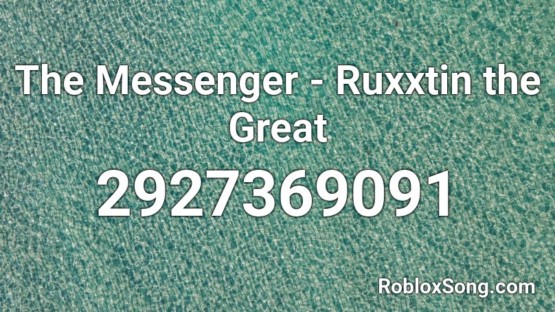 The Messenger - Ruxxtin the Great Roblox ID