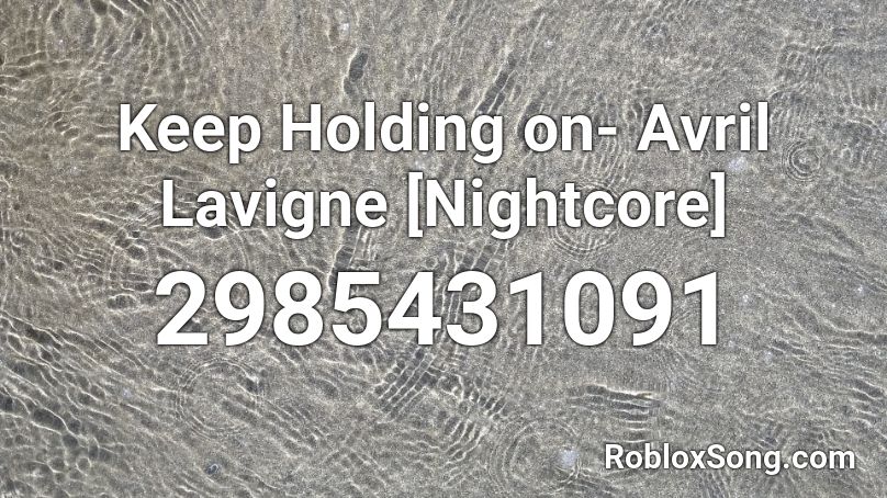 Keep Holding on- Avril Lavigne [Nightcore] Roblox ID