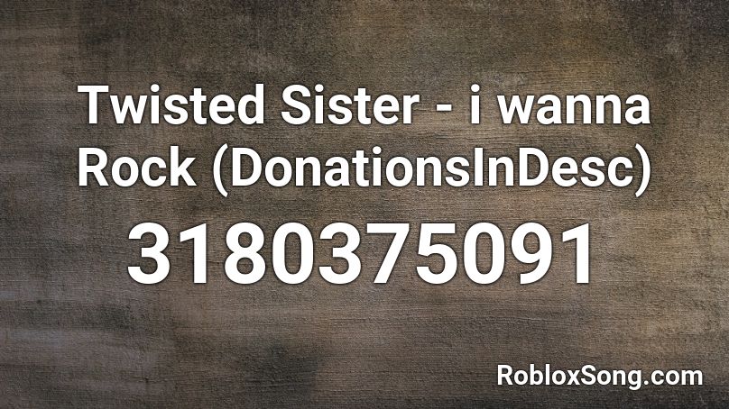 Twisted Sister - i wanna Rock (DonationsInDesc) Roblox ID