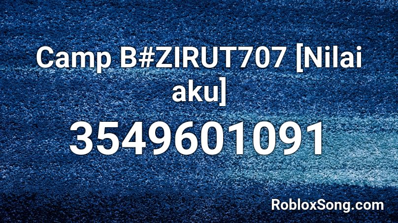 Camp B#ZIRUT707 [Nilai aku] Roblox ID