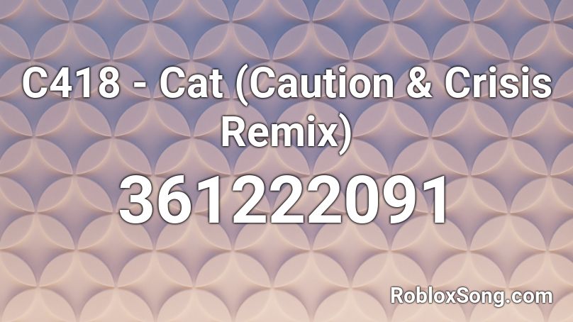 C418 - Cat (Caution & Crisis Remix) Roblox ID