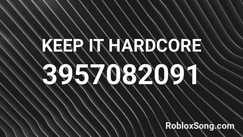KEEP IT HARDCORE Roblox ID
