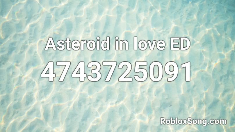 Asteroid in love ED Roblox ID