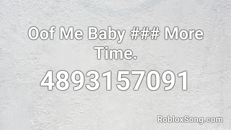 Oof Me Baby ### More Time. Roblox ID