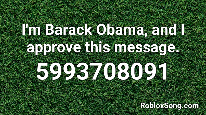 I'm Barack Obama, and I approve this message. Roblox ID