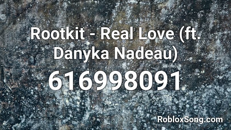 Rootkit - Real Love (ft. Danyka Nadeau) Roblox ID