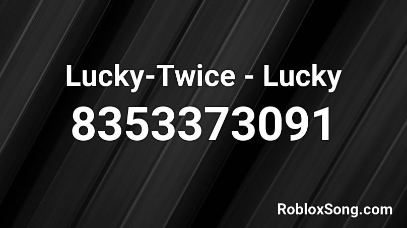 Lucky-Twice - Lucky Roblox ID