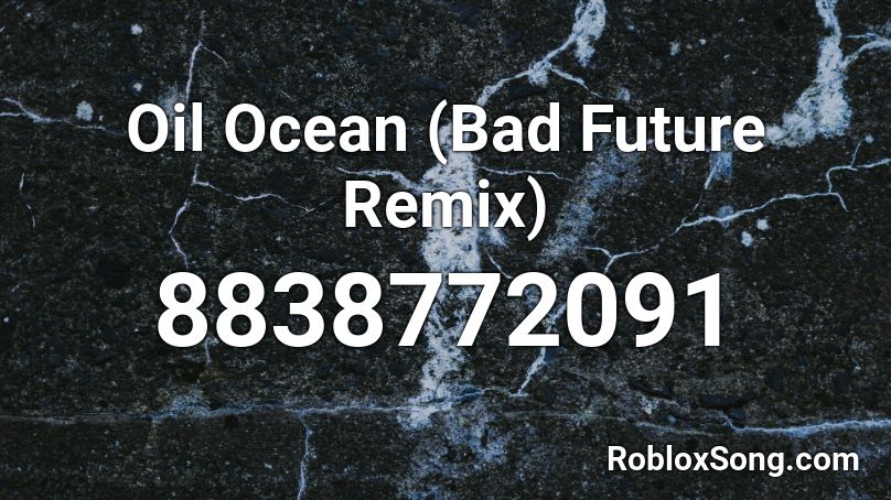 Oil Ocean (Bad Future Remix) Roblox ID