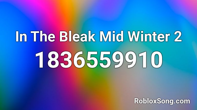 In The Bleak Mid Winter 2 Roblox ID