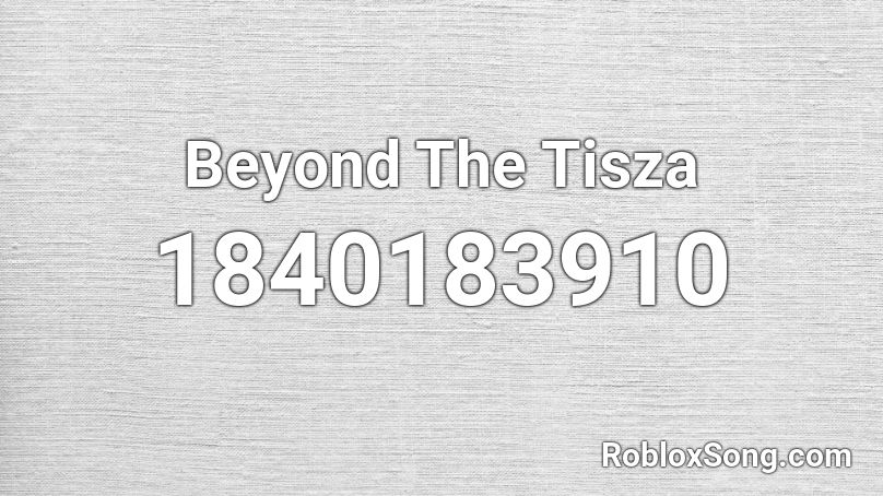 Beyond The Tisza Roblox ID