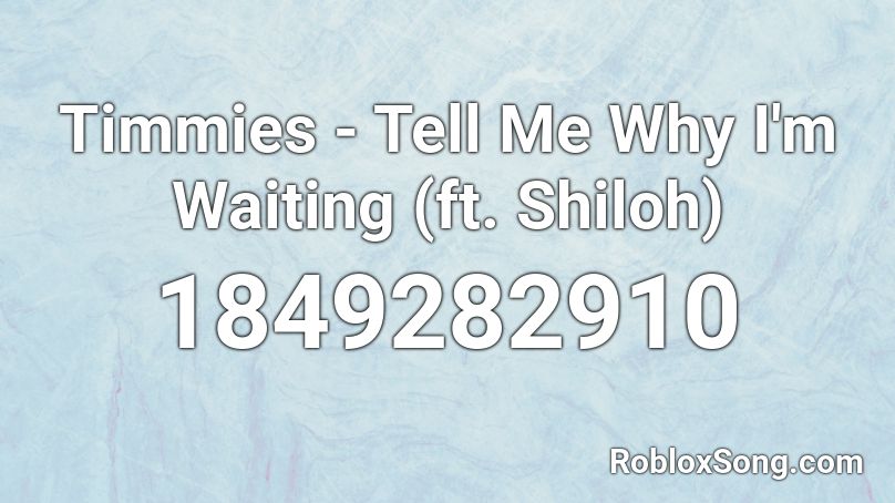 Timmies Tell Me Why I M Waiting Ft Shiloh Roblox Id Roblox Music Codes - i will be waiting lofi roblox id