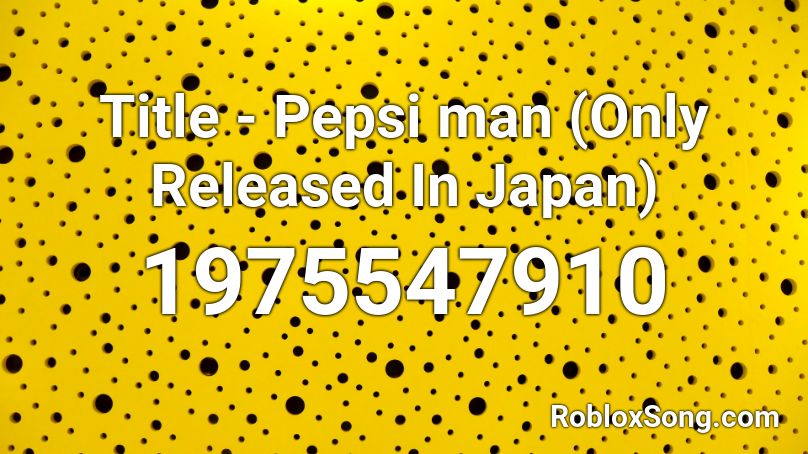 Title - Pepsi man (Only Released In Japan) Roblox ID