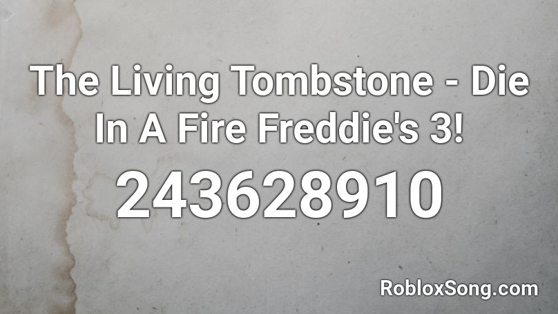 The Living Tombstone - Die In A Fire Freddie's 3! Roblox ID