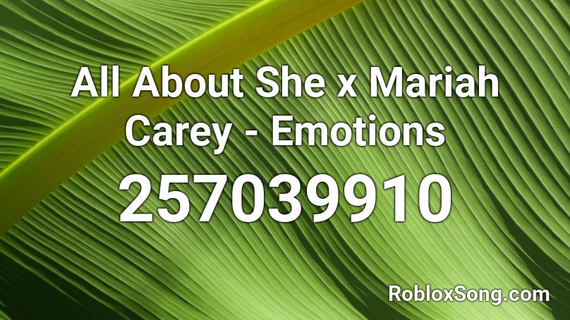 All About She x Mariah Carey - Emotions Roblox ID