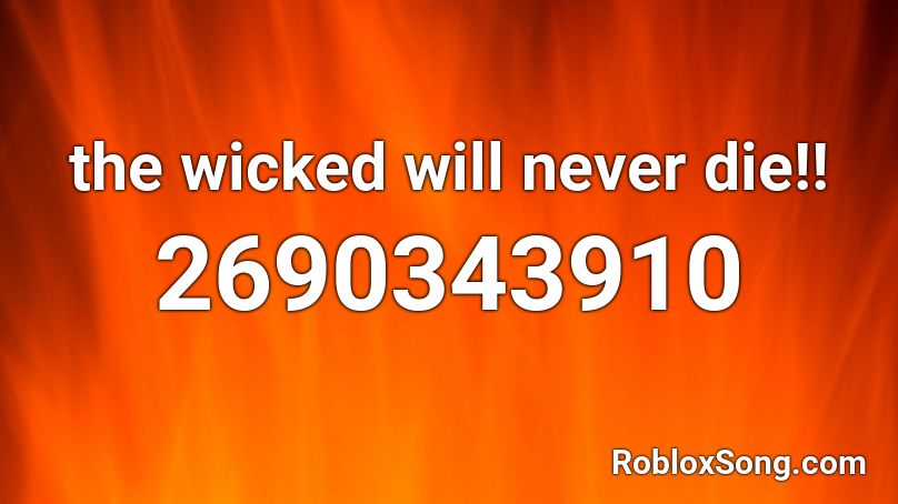 the wicked will never die!! Roblox ID