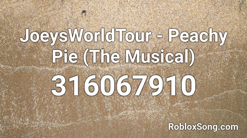 JoeysWorldTour - Peachy Pie (The Musical) Roblox ID