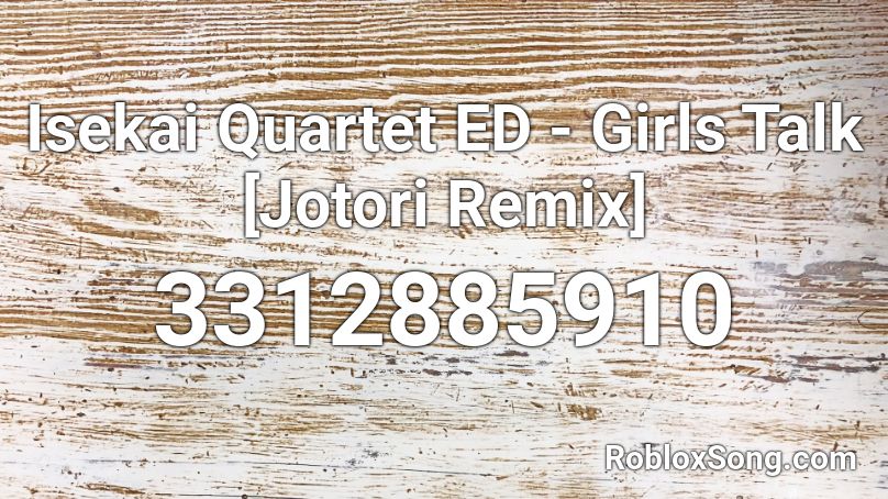 Isekai Quartet ED - Girls Talk [Jotori Remix] Roblox ID