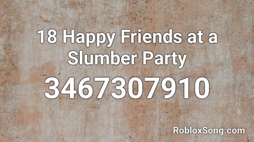 18 Happy Friends At A Slumber Party Roblox Id Roblox Music Codes - roblox party music song id