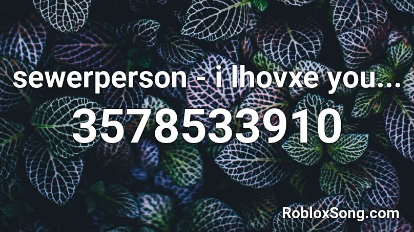 Sewerperson I Lhovxe You Roblox Id Roblox Music Codes - roblox stal audio
