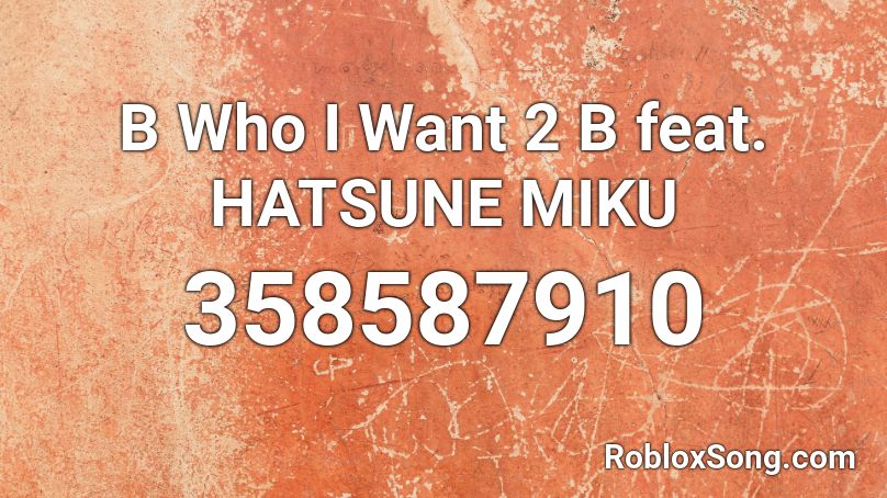 B Who I Want 2 B feat. HATSUNE MIKU Roblox ID