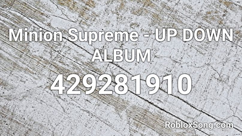 Minion Supreme - UP DOWN ALBUM Roblox ID