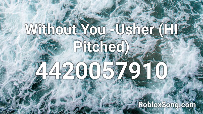 Without You -Usher (HI Pitched) Roblox ID