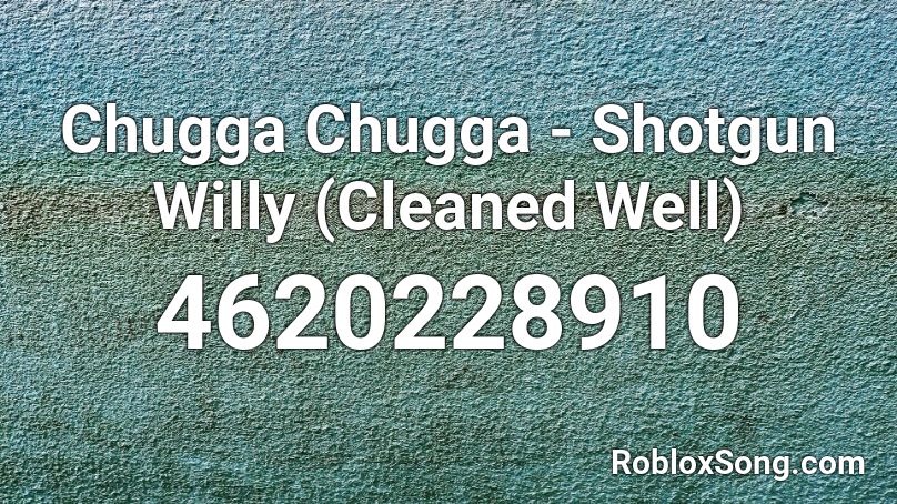 Chugga Chugga - Shotgun Willy (Cleaned Well) Roblox ID