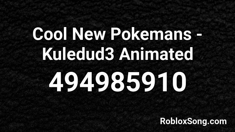 Cool New Pokemans - Kuledud3 Animated Roblox ID