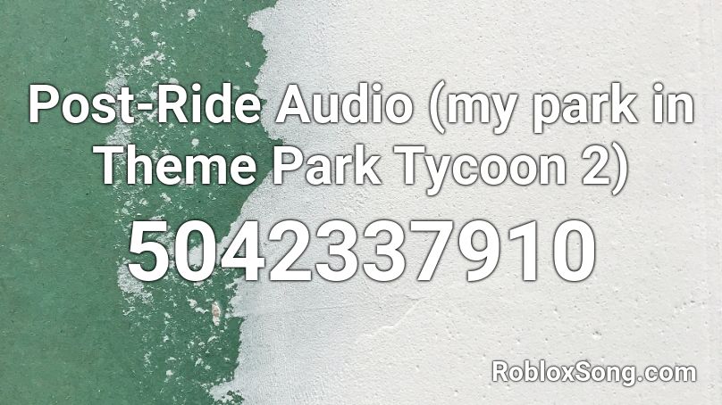 Post-Ride Audio (my park in Theme Park Tycoon 2) Roblox ID