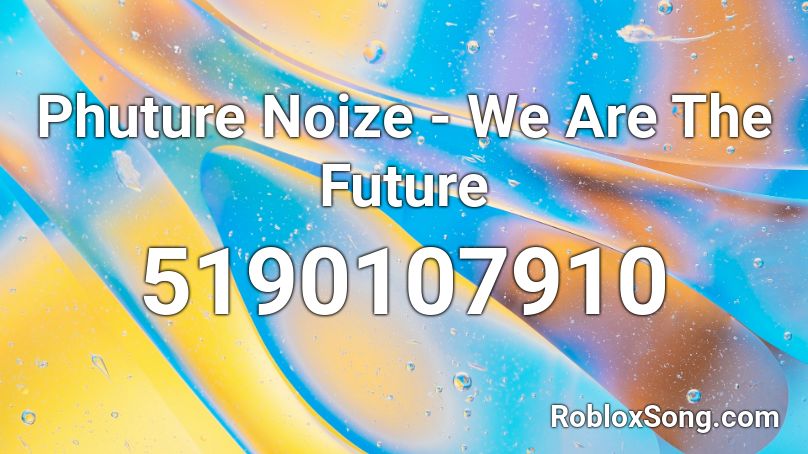 Phuture Noize - We Are The Future Roblox ID