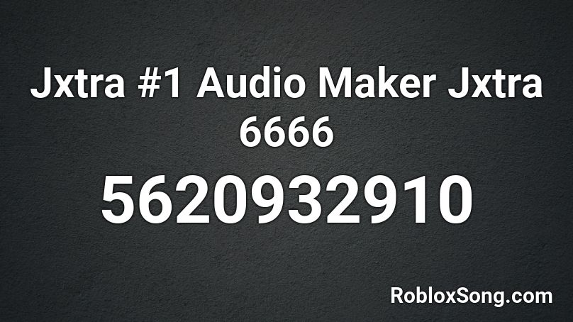 Jxtra #1 Audio Maker Jxtra 6666 Roblox ID