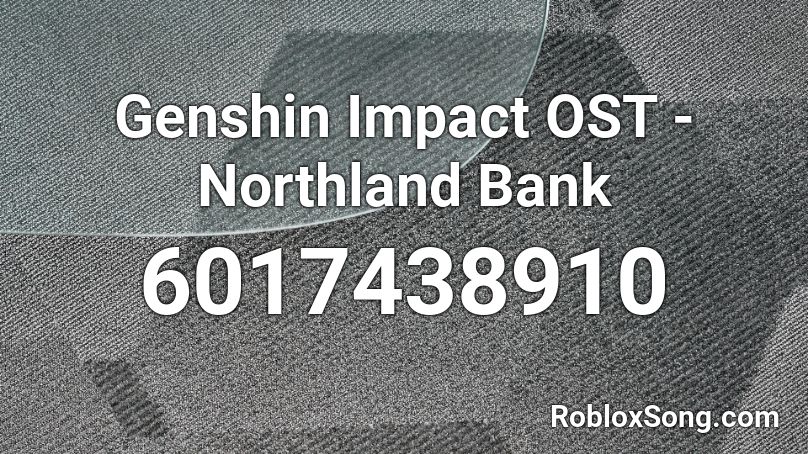 Genshin Impact Ost Northland Bank Roblox Id Roblox Music Codes - bank account roblox id code