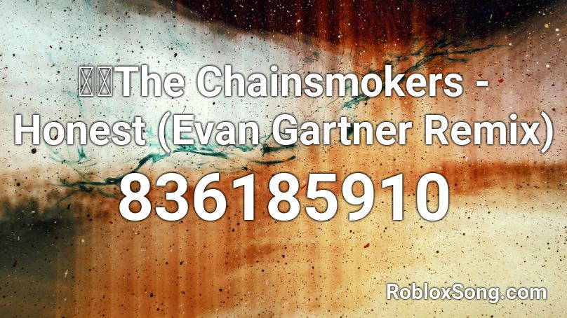 The Chainsmokers Honest Evan Gartner Remix Roblox Id Roblox Music Codes - chainsmokers songs roblox id