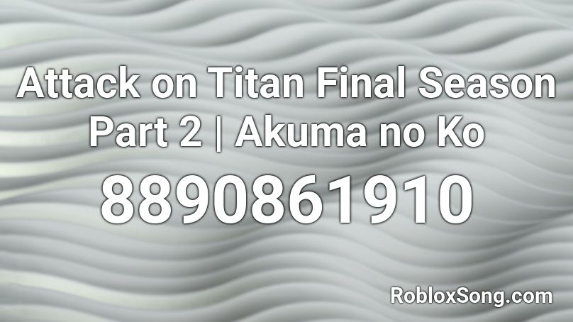 Attack on Titan Final Season Part 2  | Akuma no Ko Roblox ID