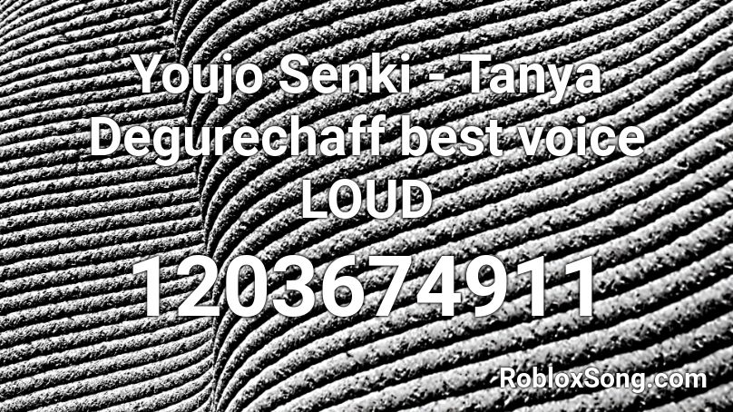 Youjo Senki - Tanya Degurechaff best voice LOUD Roblox ID