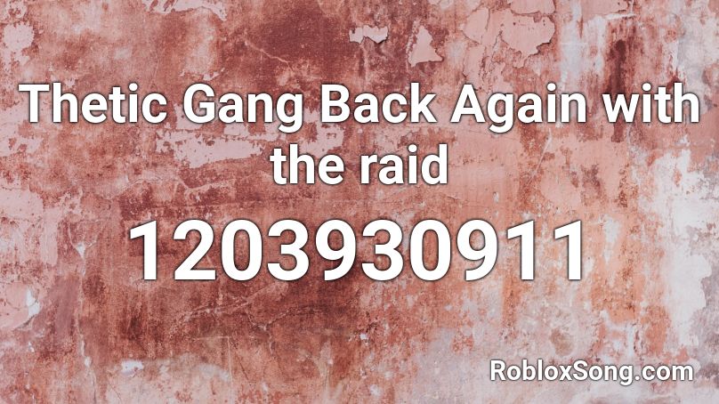 Thetic Gang Back Again with the raid Roblox ID