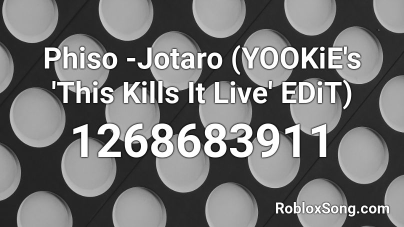 Phiso -Jotaro (YOOKiE's 'This Kills It Live' EDiT) Roblox ID