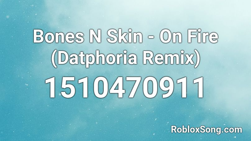 Bones N Skin - On Fire (Datphoria Remix) Roblox ID