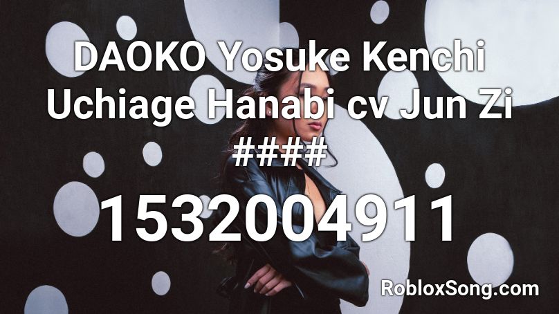 DAOKO Yosuke Kenchi Uchiage Hanabi cv Jun Zi #### Roblox ID