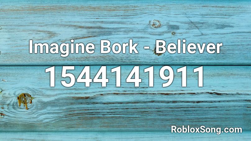 Imagine Bork Believer Roblox Id Roblox Music Codes - believer song id roblox jailbreak
