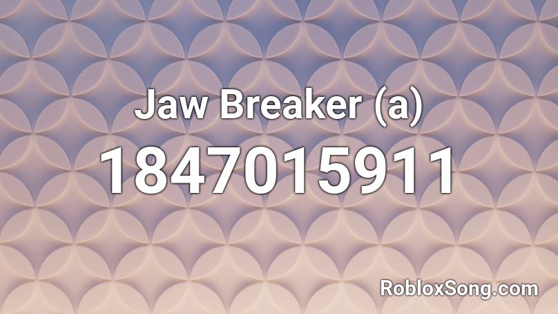 Jaw Breaker (a) Roblox ID