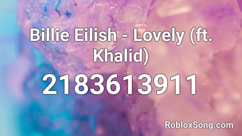 Billie Eilish - Lovely (ft. Khalid) Roblox ID