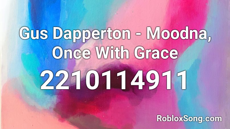 Gus Dapperton - Moodna, Once With Grace Roblox ID