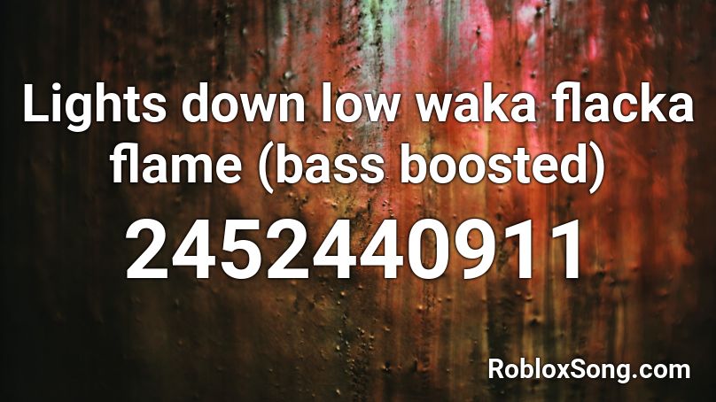 Lights down low waka flacka flame (bass boosted) Roblox ID